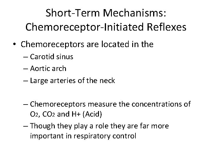 Short-Term Mechanisms: Chemoreceptor-Initiated Reflexes • Chemoreceptors are located in the – Carotid sinus –