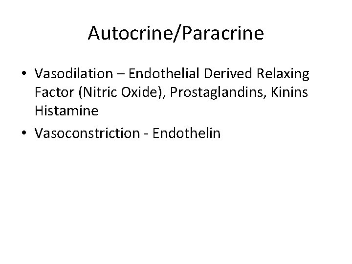 Autocrine/Paracrine • Vasodilation – Endothelial Derived Relaxing Factor (Nitric Oxide), Prostaglandins, Kinins Histamine •