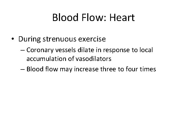 Blood Flow: Heart • During strenuous exercise – Coronary vessels dilate in response to