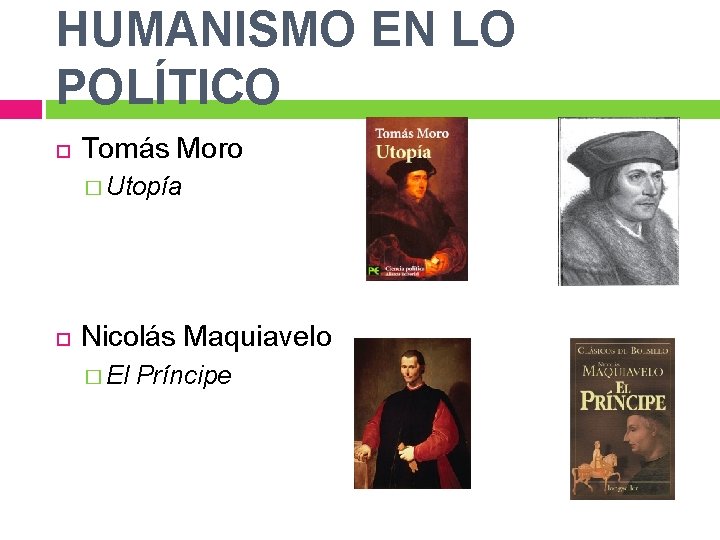 HUMANISMO EN LO POLÍTICO Tomás Moro � Utopía Nicolás Maquiavelo � El Príncipe 