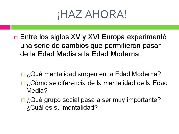 ¡HAZ AHORA! Entre los siglos XV y XVI Europa experimentó una serie de cambios