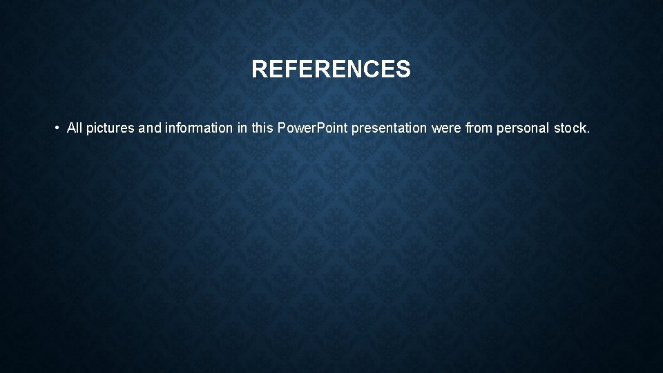 REFERENCES • All pictures and information in this Power. Point presentation were from personal
