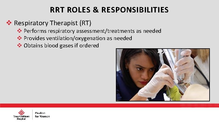 RRT ROLES & RESPONSIBILITIES Respiratory Therapist (RT) Performs respiratory assessment/treatments as needed Provides ventilation/oxygenation