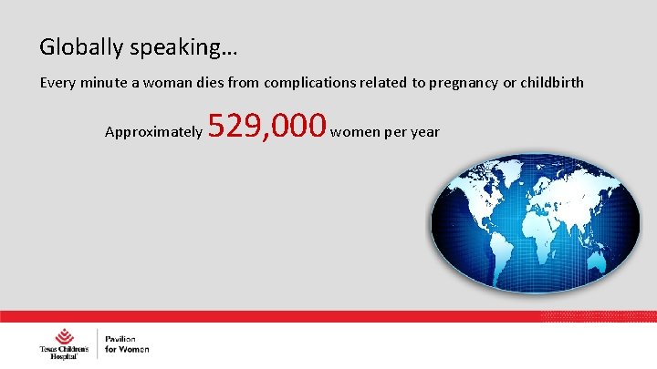 Globally speaking… Every minute a woman dies from complications related to pregnancy or childbirth