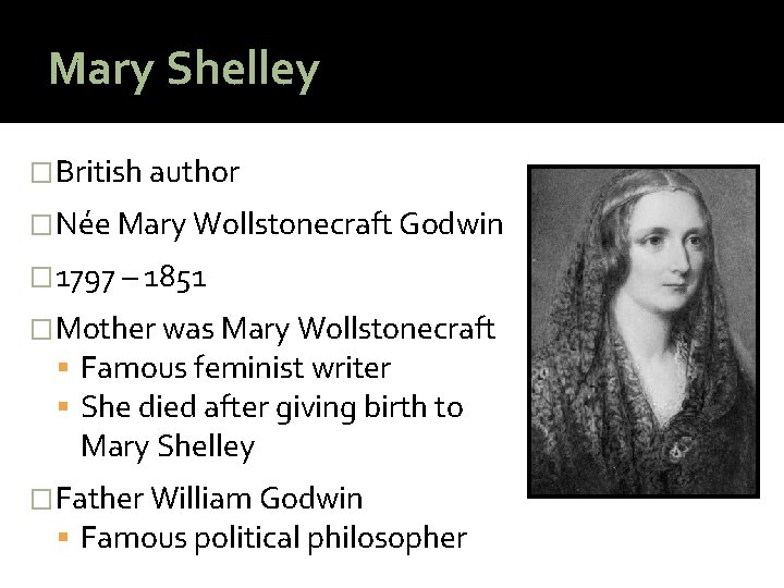 Mary Shelley �British author �Née Mary Wollstonecraft Godwin � 1797 – 1851 �Mother was
