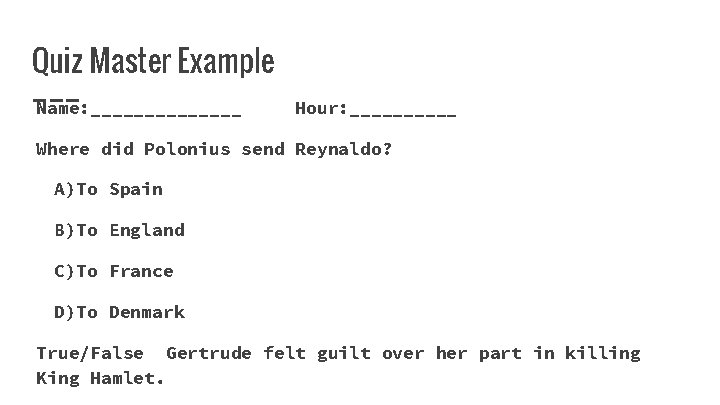 Quiz Master Example Name: _______ Hour: _____ Where did Polonius send Reynaldo? A)To Spain