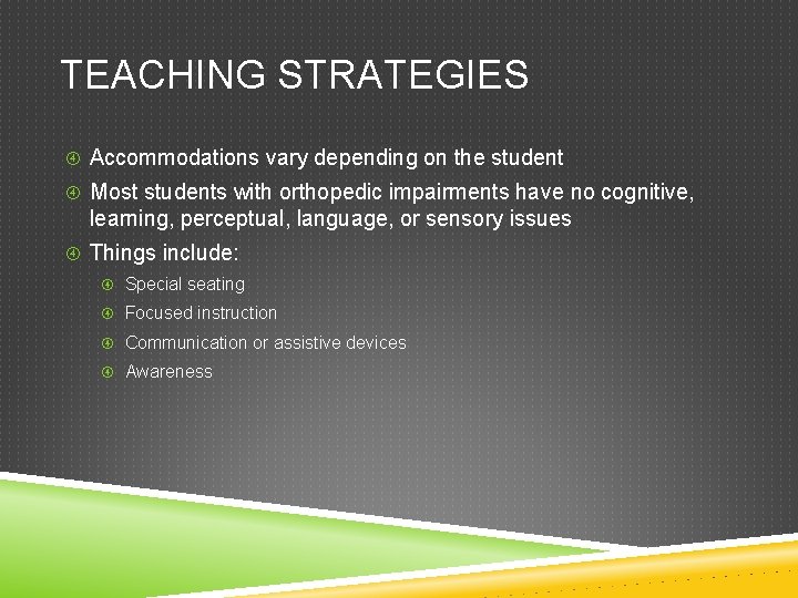 TEACHING STRATEGIES Accommodations vary depending on the student Most students with orthopedic impairments have