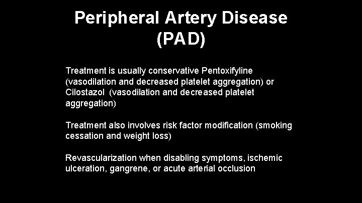 Peripheral Artery Disease (PAD) Treatment is usually conservative Pentoxifyline (vasodilation and decreased platelet aggregation)