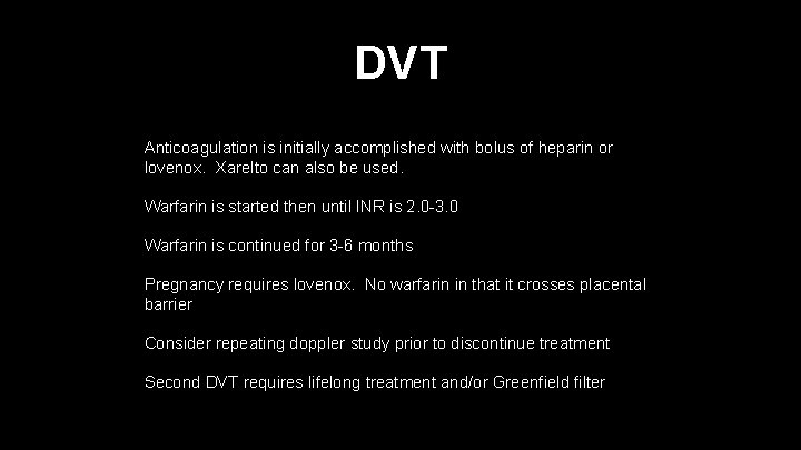 DVT Anticoagulation is initially accomplished with bolus of heparin or lovenox. Xarelto can also