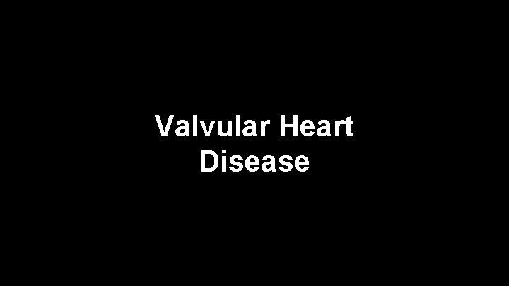 Valvular Heart Disease 