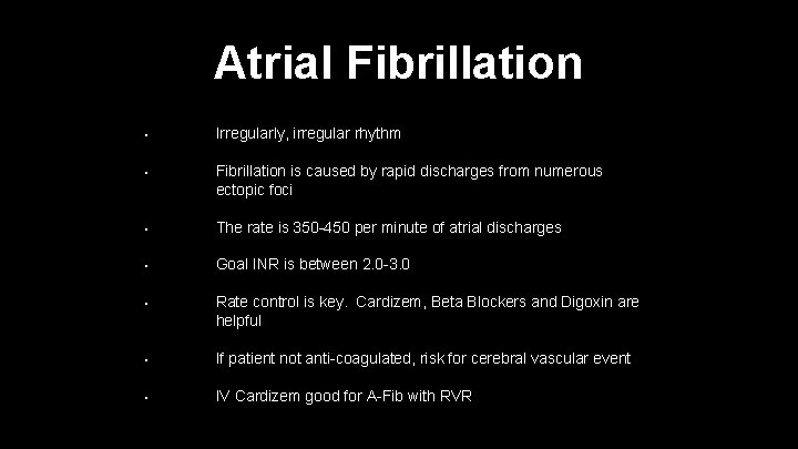 Atrial Fibrillation • Irregularly, irregular rhythm • Fibrillation is caused by rapid discharges from