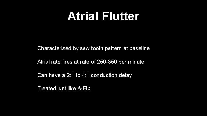 Atrial Flutter Characterized by saw tooth pattern at baseline Atrial rate fires at rate