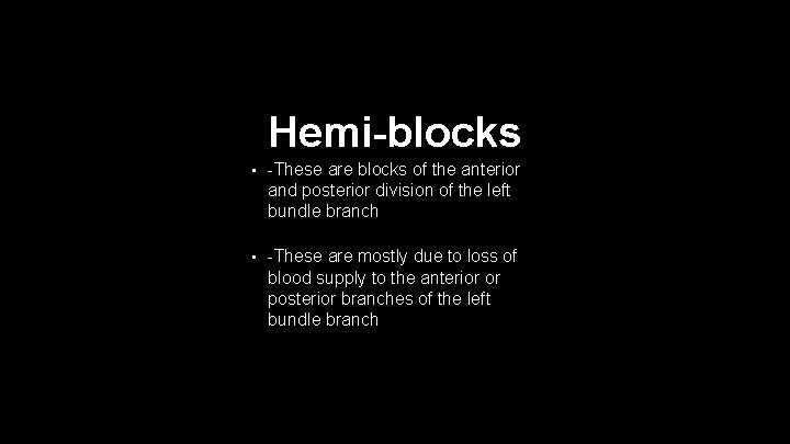 Hemi-blocks • -These are blocks of the anterior and posterior division of the left