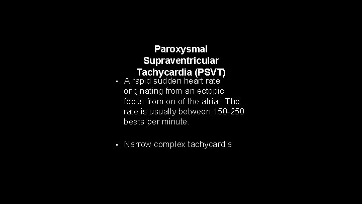 Paroxysmal Supraventricular Tachycardia (PSVT) • A rapid sudden heart rate originating from an ectopic