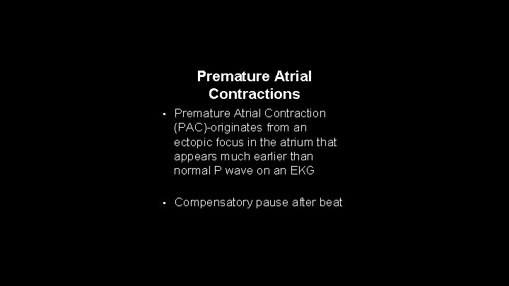 Premature Atrial Contractions • Premature Atrial Contraction (PAC)-originates from an ectopic focus in the