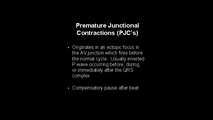 Premature Junctional Contractions (PJC’s) • Originates in an ectopic focus in the AV junction