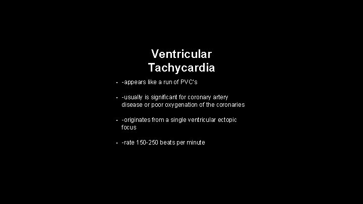 Ventricular Tachycardia • -appears like a run of PVC's • -usually is significant for