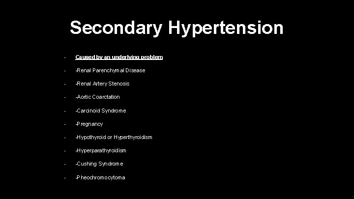 Secondary Hypertension • Caused by an underlying problem • -Renal Parenchymal Disease • -Renal