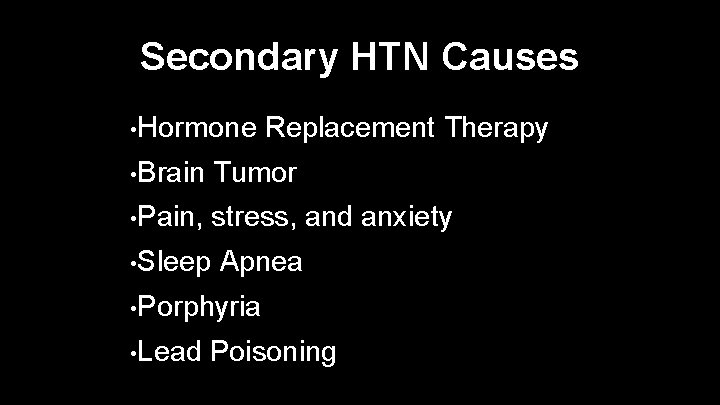 Secondary HTN Causes • Hormone Replacement Therapy • Brain Tumor • Pain, stress, and