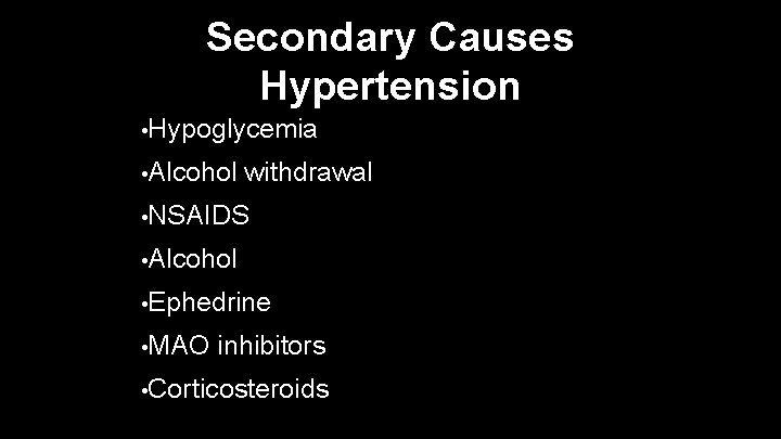 Secondary Causes Hypertension • Hypoglycemia • Alcohol withdrawal • NSAIDS • Alcohol • Ephedrine