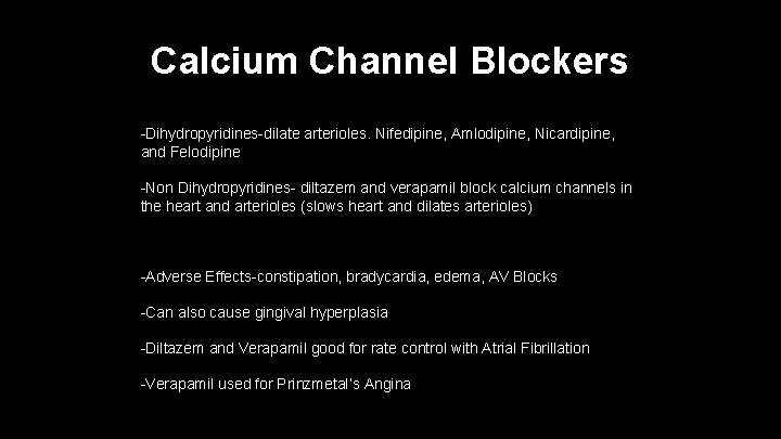 Calcium Channel Blockers -Dihydropyridines-dilate arterioles. Nifedipine, Amlodipine, Nicardipine, and Felodipine -Non Dihydropyridines- diltazem and