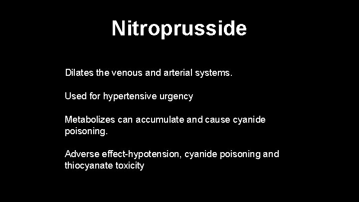 Nitroprusside Dilates the venous and arterial systems. Used for hypertensive urgency Metabolizes can accumulate