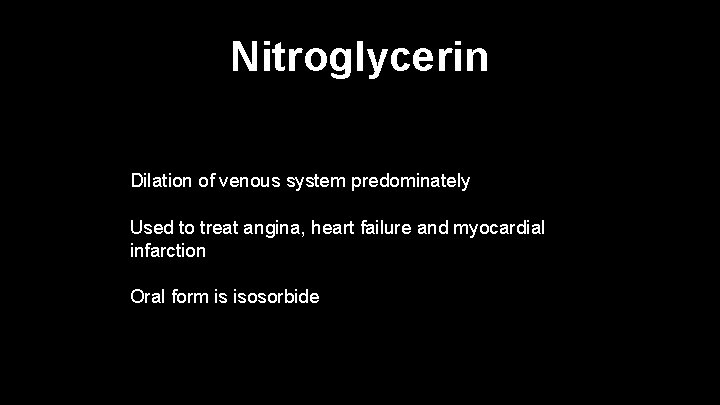 Nitroglycerin Dilation of venous system predominately Used to treat angina, heart failure and myocardial