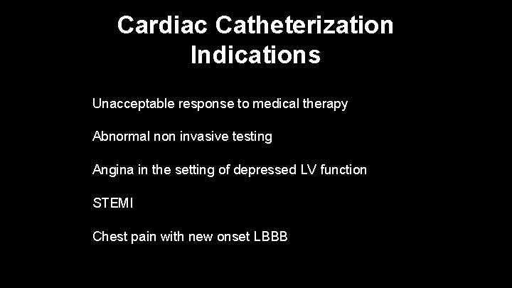 Cardiac Catheterization Indications Unacceptable response to medical therapy Abnormal non invasive testing Angina in
