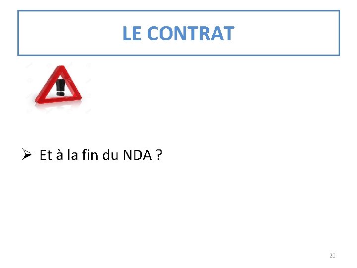 LE CONTRAT Ø Et à la fin du NDA ? 20 
