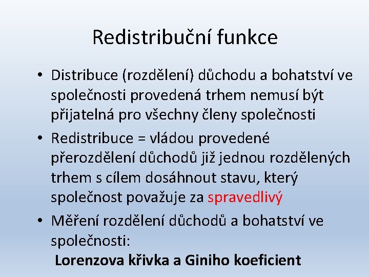 Redistribuční funkce • Distribuce (rozdělení) důchodu a bohatství ve společnosti provedená trhem nemusí být