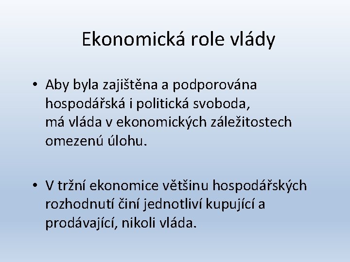 Ekonomická role vlády • Aby byla zajištěna a podporována hospodářská i politická svoboda, má