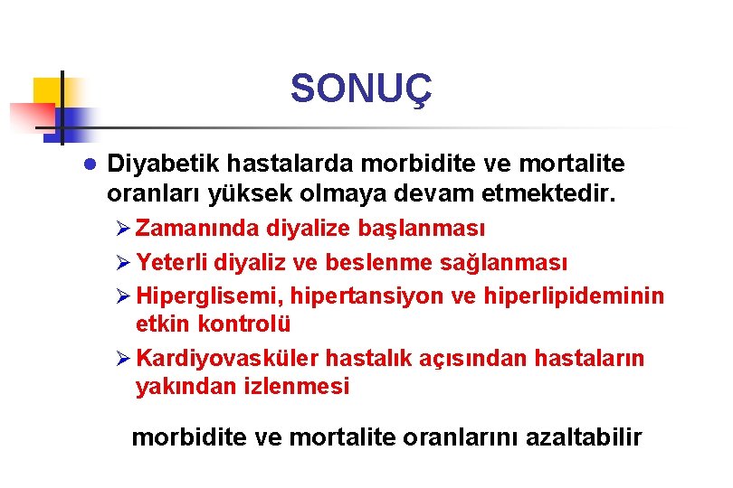 SONUÇ l Diyabetik hastalarda morbidite ve mortalite oranları yüksek olmaya devam etmektedir. Ø Zamanında