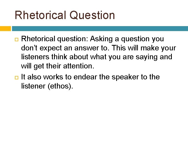 Rhetorical Question Rhetorical question: Asking a question you don’t expect an answer to. This