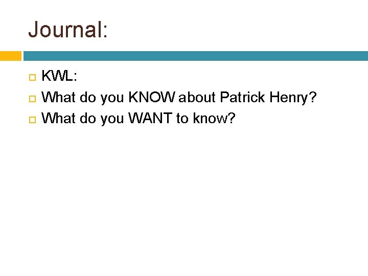Journal: KWL: What do you KNOW about Patrick Henry? What do you WANT to