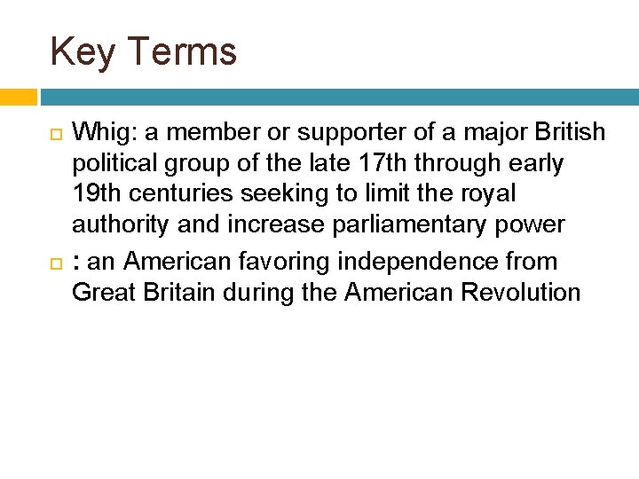 Key Terms Whig: a member or supporter of a major British political group of