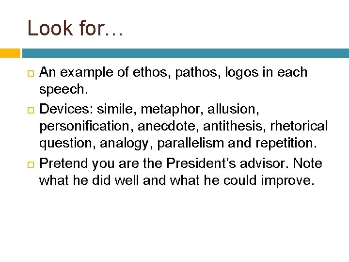 Look for… An example of ethos, pathos, logos in each speech. Devices: simile, metaphor,