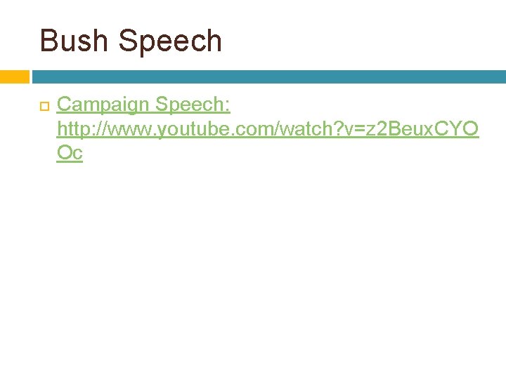 Bush Speech Campaign Speech: http: //www. youtube. com/watch? v=z 2 Beux. CYO Oc 