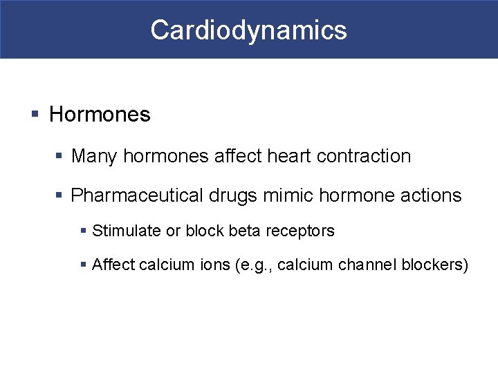 Cardiodynamics § Hormones § Many hormones affect heart contraction § Pharmaceutical drugs mimic hormone
