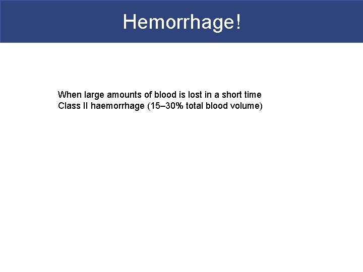 Hemorrhage! When large amounts of blood is lost in a short time Class II