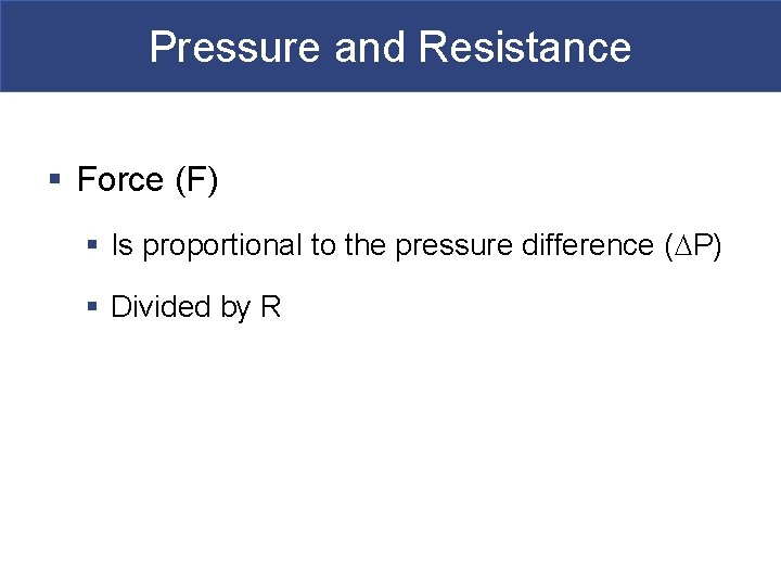 Pressure and Resistance § Force (F) § Is proportional to the pressure difference (