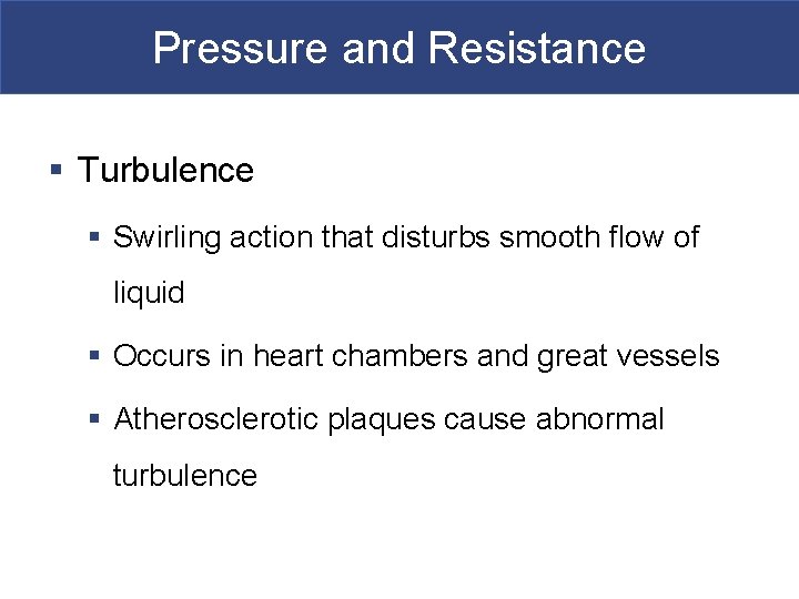 Pressure and Resistance § Turbulence § Swirling action that disturbs smooth flow of liquid