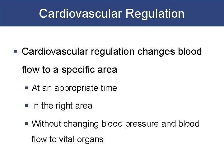 Cardiovascular Regulation § Cardiovascular regulation changes blood flow to a specific area § At