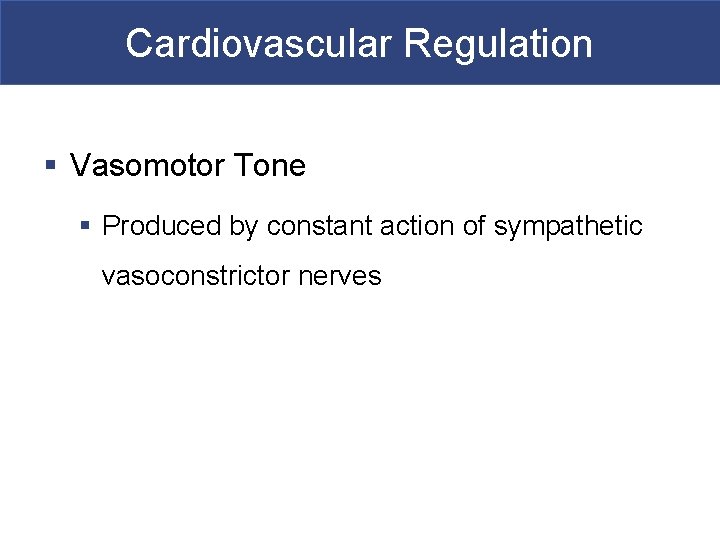 Cardiovascular Regulation § Vasomotor Tone § Produced by constant action of sympathetic vasoconstrictor nerves
