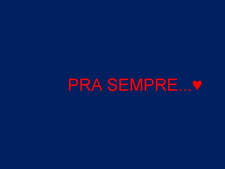 PRA SEMPRE. . . ♥ 