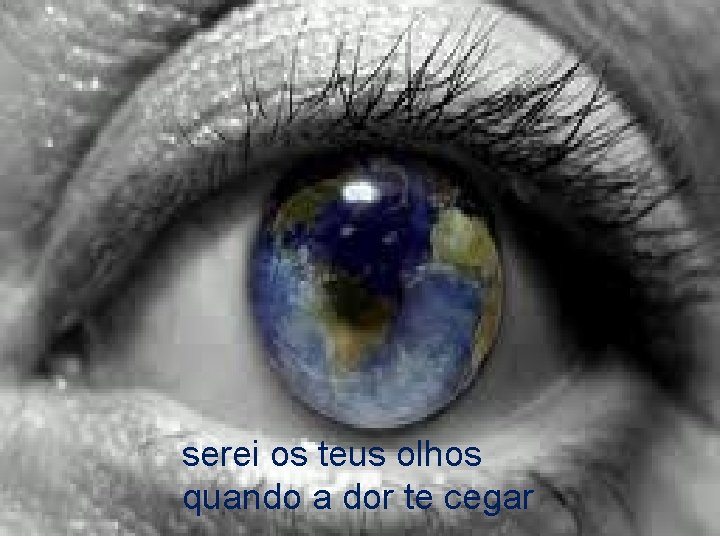 serei os teus olhos quando a dor te cegar 