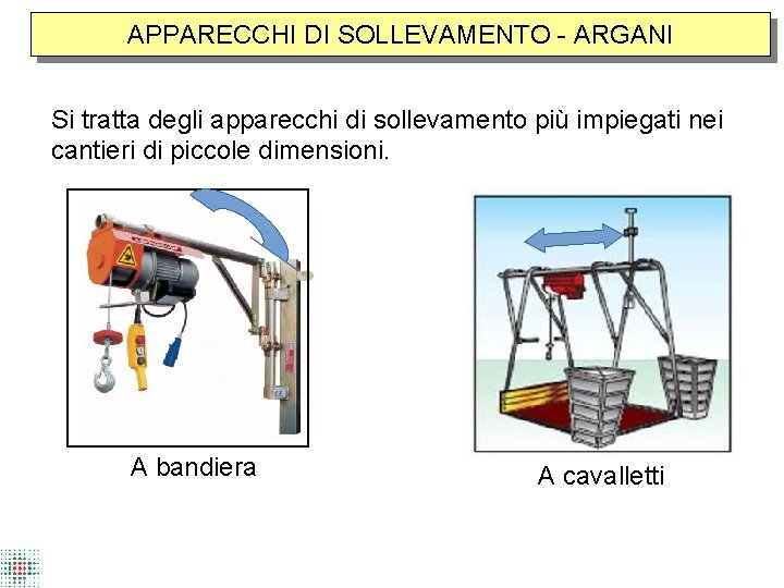 APPARECCHI DI SOLLEVAMENTO - ARGANI Si tratta degli apparecchi di sollevamento più impiegati nei