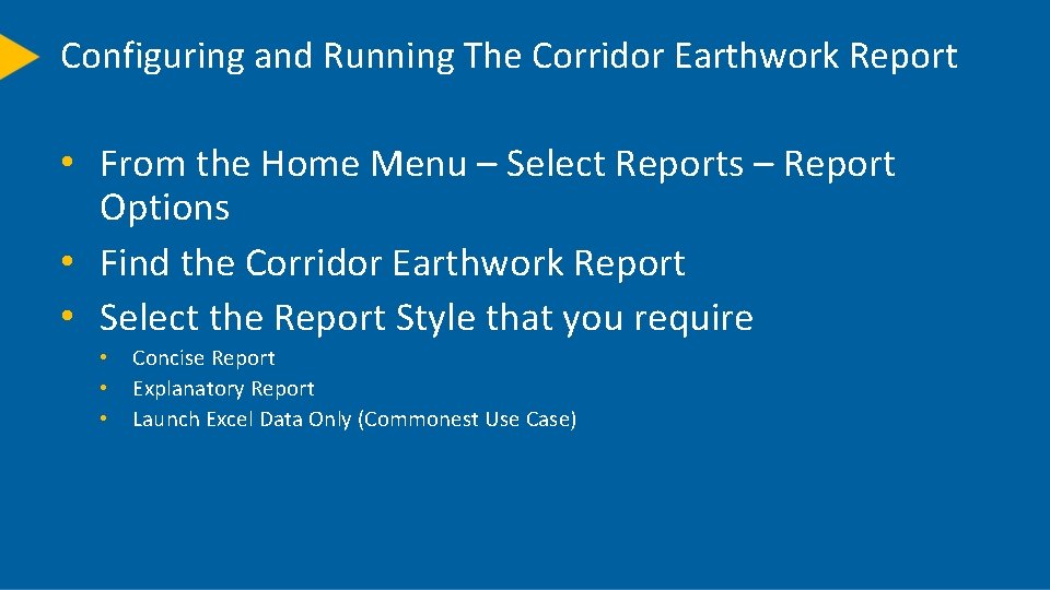 Configuring and Running The Corridor Earthwork Report • From the Home Menu – Select