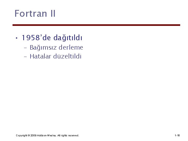 Fortran II • 1958’de dağıtıldı – Bağımsız derleme – Hatalar düzeltildi Copyright © 2009