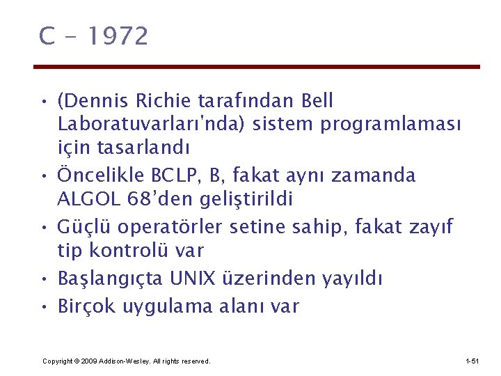 C - 1972 • (Dennis Richie tarafından Bell Laboratuvarları'nda) sistem programlaması için tasarlandı •