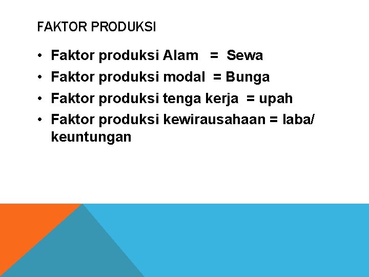 FAKTOR PRODUKSI • • Faktor produksi Alam = Sewa Faktor produksi modal = Bunga